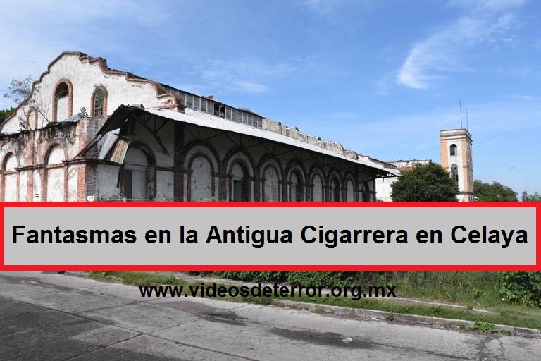 Fantasmas en la Antigua Cigarrera en Celaya